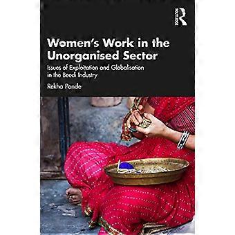 Womens Work in the Unorganized Sector Issues of Exploitation and Globalisation in the Beedi Industry