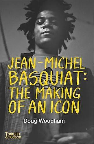 Jeanmichel Basquiat The Making Of An Icon by Doug Woodham Hardback Book
