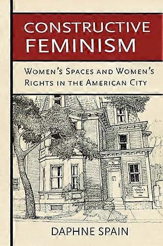 Constructive Feminism: Womens Spaces and Womens Rights in the American City