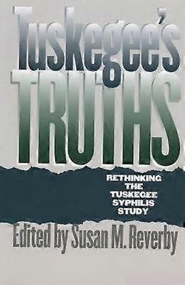 Tuskegee`s Truths - Rethinking the Tuskegee Syphilis Study