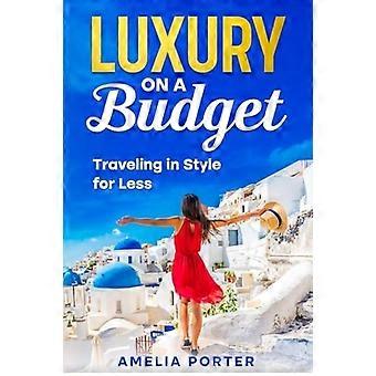 Luxe met een beperkt budget: reizen in stijl voor minder