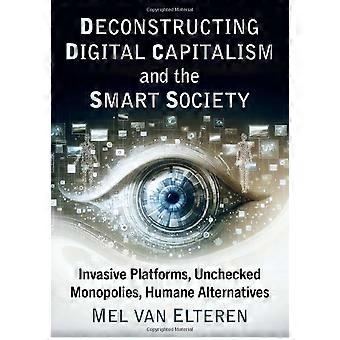 Dekonstruktion des digitalen Kapitalismus und der Smart Society: Invasive Plattformen, unkontrollierte Monopole, humane Alternativen
