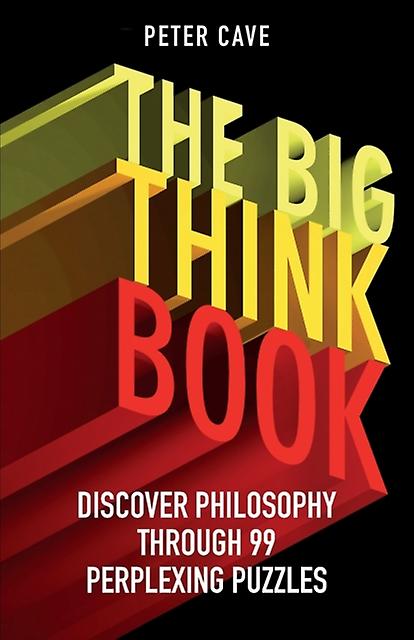 Big Think Book Discover Philosophy Through 99 Perplexing Problems - Cave, Peter