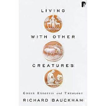 Living With Other Creatures Green Exegesis And Theology - Richard Bauckham