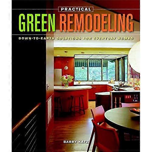 Practical Green Remodeling: Down-To-Earth Solutions for Everyday Homes