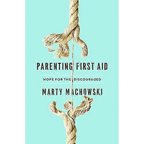 Parenting First Aid: Hope for the Discouraged