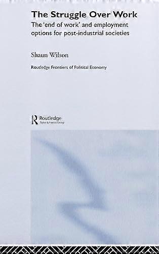 The Struggle Over Work: The End of Work and Employment Alternatives in Post Industrial Societies