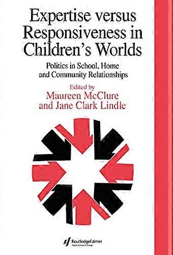Expertise Versus Responsiveness In Childrens Worlds: Politics In School Home And Community Relationships