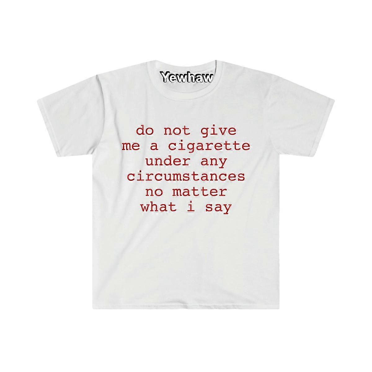 Do Not Give Me a Cigarette Under Any Circumstances No Matter What I Say Funny Meme T Shirt