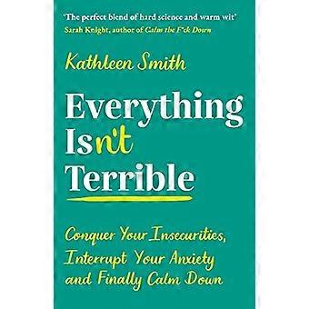 Alt isn't Terrible: Conquer Your Insecurities, Interrupt Your Angst og endelig rolig ned