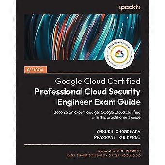 Officiële Google Cloud Certified Professional Cloud Security Engineer Examengids: Word een expert en behaal Google Cloud-certificering met deze praktijk