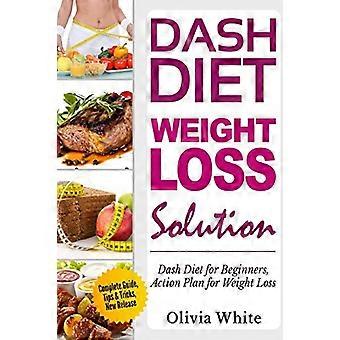 Dash Diät Gewichtsverlust Lösung: Dash Diät für Anfänger, Aktionsplan zur Gewichtsabnahme, Vollständige Anleitung, Tipps & Tricks, Neuerscheinung