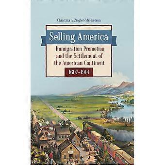 Selling America Immigration Promotion And The Settlement Of The American Contine - Christina Ziegler-McPherson - Hardcover - English Book - History
