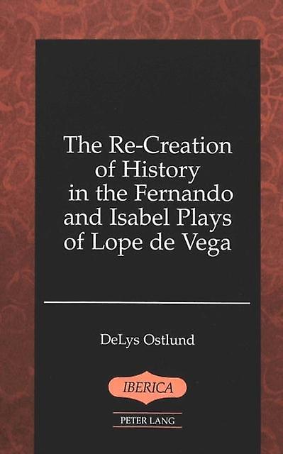 The Recreation Of History In The Fernando And Isabel Plays Of Lope De Vega by DeLys Ostlund Hardback Book