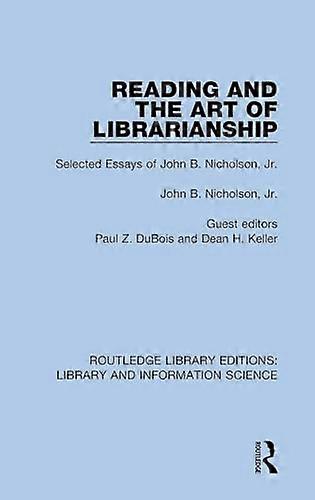 Reading and the Art of Librarianship: Selected Essays of John B. Nicholson Jr.