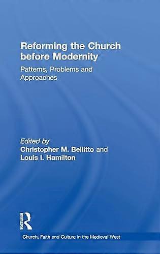 Reforming the Church before Modernity: Patterns Problems and Approaches