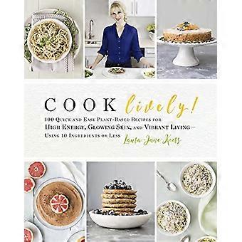 Cook lebhafte!: 100 schnell und einfach pflanzliche Rezepte für hochenergetische, glühende Haut und lebendige Leben - mit 10 Zutaten oder weniger