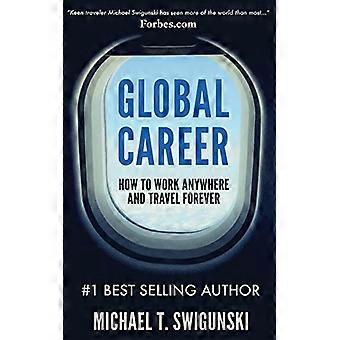 Global Career: How to Work Anywhere and Travel Forever