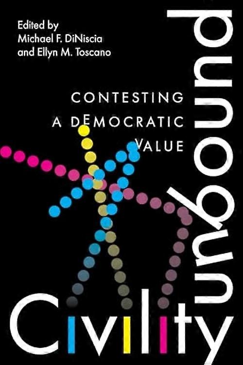 Civility Unbound : Contesting a Democratic Value
