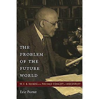Problem z przyszłości świata: W. E. B. Du Bois i pojęcia rasy Midcentury