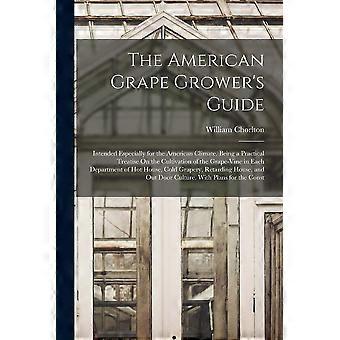 The american grape grower's guide intended especially for the american climate. being a practical treatise on the cultivation of the grape-vine in eac