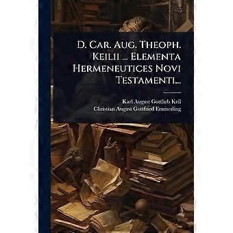 D. Car. Aug. Theoph. Keilii. Elementa Hermeneutices Novi Testamenti - Creative Media Partners LLC - Paperback - en Book