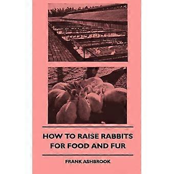 How To Raise Rabbits For Food And Fur - Frank G. Ashbrook - Hardcover - English Book - History