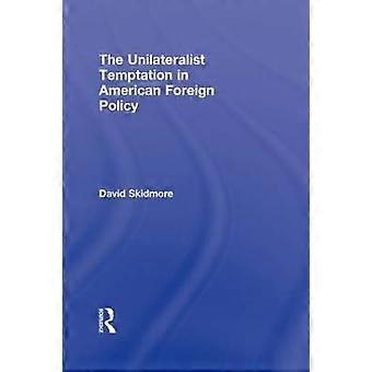 The Unilateralist Temptation in American Foreign Policy