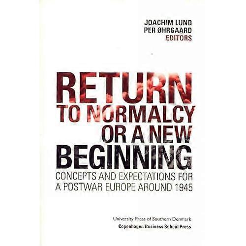Return to Normalcy or a New Beginning: Concepts and Expectations for a Postwar Europe Around 1945