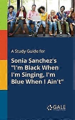 A Study Guide for Sonia Sanchez's I'm Black When I'm Singing I'm Blue When I Ain't