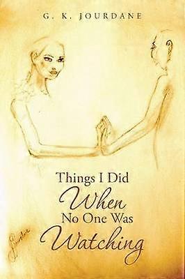 Things I Did When No One Was Watching