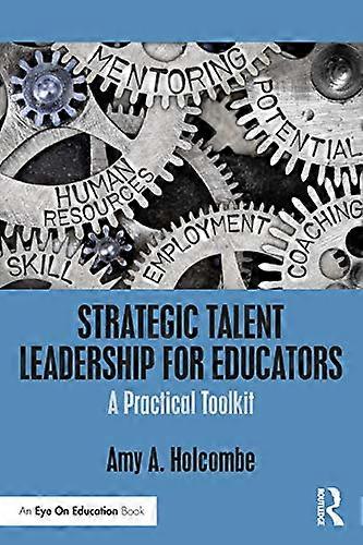 Strategic Talent Leadership for Educators: A Practical Toolkit