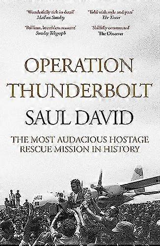 Operation Thunderbolt: The Entebbe Raid The Most Audacious Hostage Rescue Mission in History