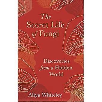 The Secret Life of Fungi Discoveries from a Hidden World