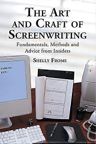 The Art and Craft of Screenwriting: Fundamentals Methods and Advice from Insiders