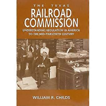 La Commissione Ferroviaria del Texas: comprendere la regolamentazione in America fino alla metà del ventesimo secolo (serie Kenneth E. Montague in Storia del petrolio e degli affari)