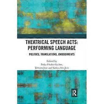 Theatrical Speech Acts Performing Language Politics Translations Embodimen - Taylor & Francis Ltd