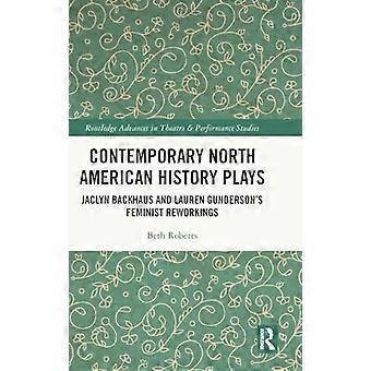 Contemporary North American History Plays Jaclyn Backhaus and Lauren Gundersons Feminist Reworkings