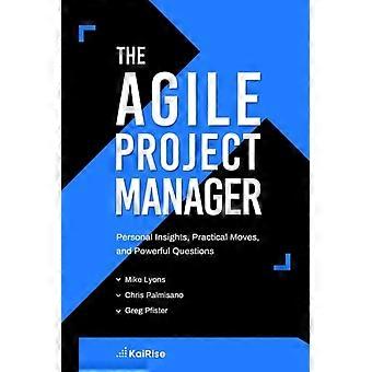 Der agile Projektmanager: Persönliche Einblicke, praktische Vorgehensweisen und wirkungsvolle Fragen
