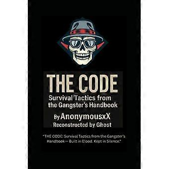 „Der Kodex: Überlebenstaktiken aus dem Gangsterhandbuch“ von AnonymousX, rekonstruiert von Ghost: DER KODEX: Überlebenstaktiken aus dem Gangsterhandbuch