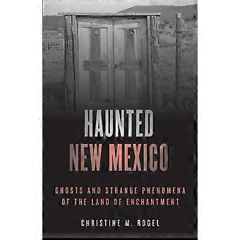 Haunted New Mexico Ghosts And Strange Phenomena Of The Land Of Enchantment - Christine M. Rogel - Paperback - en Book
