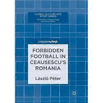 Forbidden Football In Ceausescu's Romania - Lszl Pter - Paperback - en Book