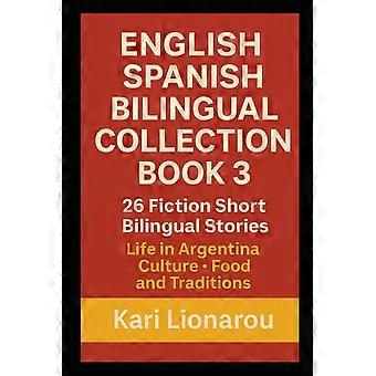 English spanish bilingual collection book 3 26 fiction short bilingual stories life in argentina culture food and traditions