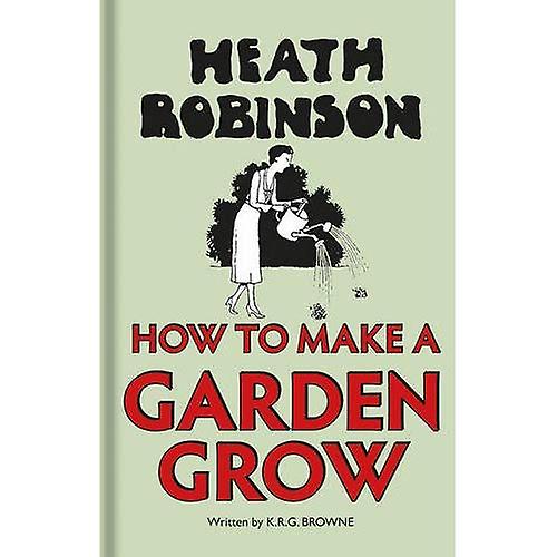 Heath Robinson: Cómo hacer un jardín crecer