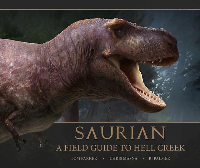 Saurian A Field Guide To Hell Creek by Tom Parker Hardback Book