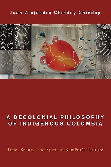 A Decolonial Philosophy Of Indigenous Colombia by Juan Alejandro Chindoy Chindoy Paperback Book