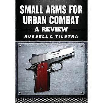 Small Arms For Urban Combat A Review Of Modern Handguns Submachine Guns Pe - Russell C. Tilstra