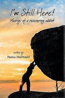 I'm Still Here Musings of a Recovering Addict