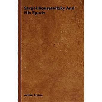 Sergei Koussevitzky and His Epoch