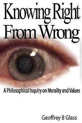Knowing Right from Wrong - A Philosophical Inquiry on Morality and Values